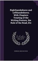 Righthandedness and Lefthandedness; With Chapters Treating of the Writing Posture, the Rule of the Road, Etc