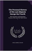 The Personal History of His Late Majesty George the Fourth