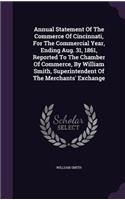 Annual Statement of the Commerce of Cincinnati, for the Commercial Year, Ending Aug. 31, 1861, Reported to the Chamber of Commerce, by William Smith, Superintendent of the Merchants' Exchange