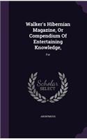 Walker's Hibernian Magazine, or Compendium of Entertaining Knowledge,: For