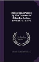 Resolutions Passed By The Trustees Of Columbia College From 1874 To 1879