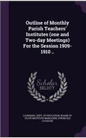 Outline of Monthly Parish Teachers' Institutes (one and Two-day Meetings) For the Session 1909-1910 ..