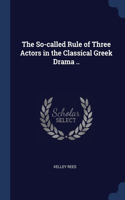 The So-called Rule of Three Actors in the Classical Greek Drama ..