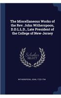 The Miscellaneous Works of the Rev. John Witherspoon, D.D.L.L.D., Late President of the College of New-Jersey