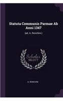 Statuta Communis Parmae Ab Anni 1347: (ed. A. Ronchini.)