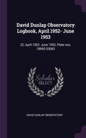 David Dunlap Observatory Logbook, April 1952- June 1953: 22, April 1952- June 1953, Plate nos. 18965-20063