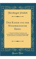 Der Kaiser Und Der Sï¿½dafrikanische Krieg: 5. Kapitel Des Buches Gedanken Und Erinnerungen an Den Krieg Englands Gegen Die Burenstaaten in Den Jahren 1899/1900 (Classic Reprint)