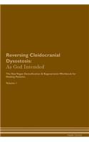 Reversing Cleidocranial Dysostosis: As God Intended The Raw Vegan Plant-Based Detoxification & Regeneration Workbook for Healing Patients. Volume 1