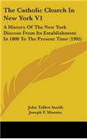 The Catholic Church In New York V1: A History Of The New York Diocese From Its Establishment In 1808 To The Present Time (1905)