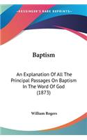 Baptism: An Explanation Of All The Principal Passages On Baptism In The Word Of God (1873)