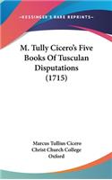 M. Tully Cicero's Five Books Of Tusculan Disputations (1715)