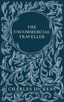 Uncommercial Traveller;With Appreciations and Criticisms By G. K. Chesterton