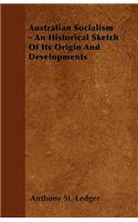 Australian Socialism - An Historical Sketch Of Its Origin And Developments