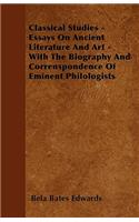 Classical Studies - Essays On Ancient Literature And Art - With The Biography And Correnspondence Of Eminent Philologists