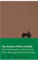 Action of Fire on Soils - With Information on Burnt Clay, Moor Burning and Brush Burning
