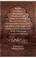 English Furniture, Decoration, Woodwork and Allied Arts During the Last Half of the Seventeenth Century, and the Whole of the Eighteenth Century, and