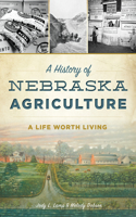 A History of Nebraska Agriculture: A Life Worth Living(American Heritage)