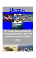 Changing Nature of Warfare, the Factors Mediating Future Conflict, and Implications for Special Operations Forces