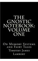 The Gnostic Notebook: Volume One: On Memory Systems and Fairy Tales