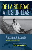 Antonio A. Acosta de la Soledad A Tus Orillas: (Antología Poética 1985-2012)