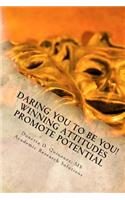 Daring YOU To Be YOU!: Your Winning Attitude Promotes Your Potential