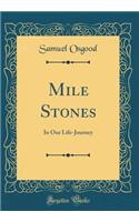 Mile Stones: In Our Life-Journey (Classic Reprint)