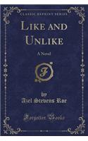 Like and Unlike: A Novel (Classic Reprint): A Novel (Classic Reprint)