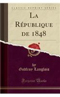 La Rï¿½publique de 1848 (Classic Reprint)