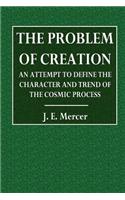 The Problem of Creation: An Attempt to Define the Character and Trend of the Cosmic Process: (English)
