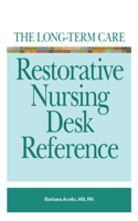 The Long-Term Care Restorative Nursing Desk Reference