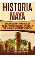 Historia Maya: Una guía fascinante de la civilización, cultura y mitología mayas, y del impacto de los pueblos mayas en la historia de Mesoamérica