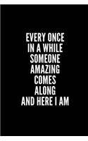 Every Once in a While Someone Amazing Comes Along and Here I Am: 6x9 Lined Notebook/Journal/Diary, 100 pages, Sarcastic, Humor Journal, original gift For Women/Men/Coworkers/Classmates , appreciation gift for cowo