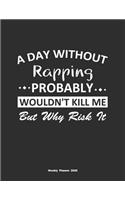 A Day Without Rapping Probably Wouldn't Kill Me But Why Risk It Weekly Planner 2020: Weekly Calendar / Planner Rapping Gift, 146 Pages, 8.5x11, Soft Cover, Matte Finish