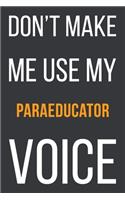 Don't Make Me Use My Paraeducator Voice: Funny Gift Idea For Coworker, Boss & Friend - Blank Lined Notebook