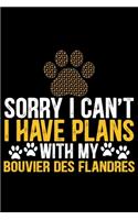Sorry I Can't I Have Plans with My Bouvier Des Flandres