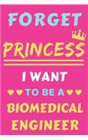 Forget Princess I Want To Be A Biomedical Engineer: lined notebook, Funny gift for girl, women