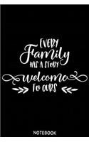 Every family has a story welcome to ours Notebook