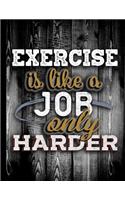 Exercise Is Like A Job Only Harder