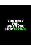 You Only Fail When You Stop Trying