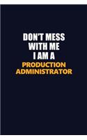 Don't Mess With Me I Am A Production administrator