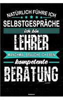 Natürlich führe ich Selbstgespräche ich bin Lehrer manchmal brauche ich eben kompetente Beratung Notizbuch: Lehrer Journal DIN A5 liniert 120 Seiten Geschenk