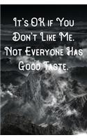 It's OK if You Don't Like Me. Not Everyone Has Good Taste.: Lined Notebook/Journal