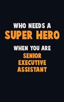 Who Need A SUPER HERO, When You Are Senior Executive Assistant: 6X9 Career Pride 120 pages Writing Notebooks