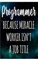 Programmer Because Miracle Worker Isn't A Job Title: The perfect gift for the professional in your life - Funny 119 page lined journal!