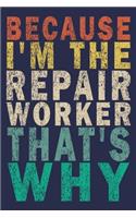 Because I'm the Repair Worker That's Why: Funny Vintage Repair Workers Journal Gift