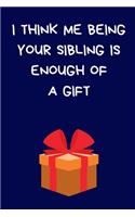 I Think Me Being Your Sibling Is Enough Of A Gift