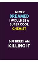 I Never Dreamed I would Be A Super Cool Chemist But Here I Am Killing It
