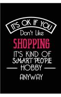 It's OK If You Don't Like SHOPPING It's Kind Of Smart People Hobby Anyway: Funny Notebook - Gift for Women Girls Teens - Blank Lined Gag Journal - 6x9 Inches - 110 Pages