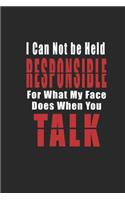 I Can Not be Held Responsible for what my Face Does when you Talk