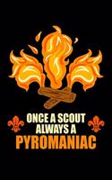 Once A Scout Always A Pyromaniac: Journal For Recording Notes, Thoughts, Wishes Or To Use As A Notebook For Scout Lovers, Scout Law And Camping Enthusiasts, Scouting And Campfire Fan